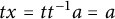 t x equals t t Superscript negative 1 Baseline a equals a