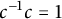 c Superscript negative 1 Baseline c equals 1