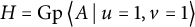 upper H equals backslash operatorname upper G p left double angle bracket l e upper A vertical bar backslash colon u equals 1 comma v equals 1 right double angle bracket l e