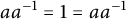 a a Superscript negative 1 Baseline equals 1 equals a a Superscript negative 1