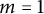 m equals 1
