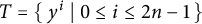 upper T equals StartSet y Superscript i Baseline vertical bar 0 less than or equals i less than or equals 2 n minus 1 EndSet