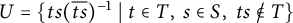 upper U equals left brace t s left parenthesis ModifyingAbove t s With bar right parenthesis Superscript negative 1 Baseline vertical bar t element of upper T comma s element of upper S comma t s ̸ element of upper T right brace