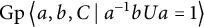 backslash operatorname upper G p left double angle bracket l e a comma b comma upper C vertical bar backslash colon a Superscript negative 1 Baseline b upper U a equals 1 right double angle bracket l e