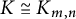 upper K approximately equals upper K Subscript m comma n