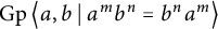 backslash operatorname upper G p left double angle bracket l e a comma b vertical bar backslash colon a Superscript m Baseline b Superscript n Baseline equals b Superscript n Baseline a Superscript m Baseline right double angle bracket l e
