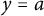 y equals a