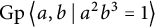 backslash operatorname upper G p left double angle bracket l e a comma b vertical bar backslash colon a Superscript 2 Baseline b cubed equals 1 right double angle bracket l e