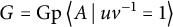 upper G equals backslash operatorname upper G p left double angle bracket l e upper A vertical bar backslash colon uv Superscript negative 1 Baseline equals 1 right double angle bracket l e
