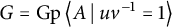 upper G equals backslash operatorname upper G p left double angle bracket l e upper A vertical bar backslash colon uv Superscript negative 1 Baseline equals 1 right double angle bracket l e