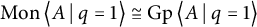 backslash operatorname upper M o n left double angle bracket l e upper A vertical bar backslash colon q equals 1 right double angle bracket l e approximately equals backslash operatorname upper G p left double angle bracket l e upper A vertical bar backslash colon q equals 1 right double angle bracket l e