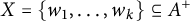 upper X equals StartSet w 1 comma midline horizontal ellipsis comma w Subscript k Baseline EndSet subset of or equal to upper A Superscript plus