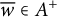 w overbar element of upper A Superscript plus
