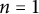n equals 1