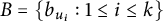 upper B equals StartSet b Subscript u Sub Subscript i Subscript Baseline colon 1 less than or equals i less than or equals k EndSet