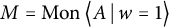 upper M equals backslash operatorname upper M o n left double angle bracket l e upper A vertical bar backslash colon w equals 1 right double angle bracket l e