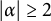 StartAbsoluteValue alpha EndAbsoluteValue greater than or equals 2