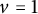 v equals 1