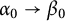 alpha 0 right arrow beta 0