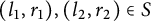 left parenthesis l 1 comma r 1 right parenthesis comma left parenthesis l 2 comma r 2 right parenthesis element of upper S