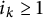 i Subscript k Baseline greater than or equals 1