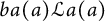 b a left parenthesis a right parenthesis script upper L a left parenthesis a right parenthesis