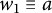 w 1 identical to a