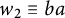 w 2 identical to b a