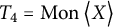 upper T 4 equals backslash operatorname upper M o n left double angle bracket l e upper X right double angle bracket l e