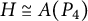 upper H approximately equals upper A left parenthesis upper P 4 right parenthesis