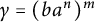 gamma equals left parenthesis b a Superscript n Baseline right parenthesis Superscript m