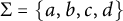 upper Sigma equals StartSet a comma b comma c comma d EndSet