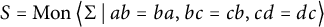 upper S equals backslash operatorname upper M o n left double angle bracket l e upper Sigma vertical bar backslash colon ab equals b a comma b c equals c b comma c d equals d c right double angle bracket l e
