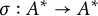 sigma colon upper A Superscript asterisk Baseline right arrow upper A Superscript asterisk