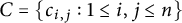 upper C equals left brace c Subscript i comma j Baseline colon 1 less than or equals i comma j less than or equals n right brace
