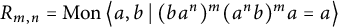 upper R Subscript m comma n Baseline equals backslash operatorname upper M o n left double angle bracket l e a comma b vertical bar left parenthesis b a Superscript n Baseline right parenthesis Superscript m Baseline left parenthesis a Superscript n Baseline b right parenthesis Superscript m Baseline a equals a right double angle bracket l e