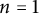 n equals 1
