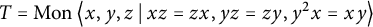 upper T equals backslash operatorname upper M o n left double angle bracket l e x comma y comma z vertical bar x z equals z x comma y z equals z y comma y squared x equals x y right double angle bracket l e
