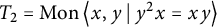 upper T 2 equals backslash operatorname upper M o n left double angle bracket l e x comma y vertical bar backslash colon y Superscript 2 Baseline x equals x y right double angle bracket l e