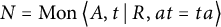 upper N equals backslash operatorname upper M o n left double angle bracket l e upper A comma t vertical bar backslash colon upper R comma a t equals t a right double angle bracket l e
