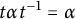 t alpha t Superscript negative 1 Baseline equals alpha