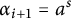 alpha Subscript i plus 1 Baseline equals a Superscript s