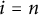 i equals n