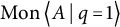 backslash operatorname upper M o n left double angle bracket l e upper A vertical bar backslash colon q equals 1 right double angle bracket l e