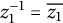z 1 Superscript negative 1 Baseline equals z 1 overbar