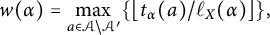 w left parenthesis alpha right parenthesis equals max Underscript a element of script upper A divided by script upper A prime Endscripts left brace left floor t Subscript alpha Baseline left parenthesis a right parenthesis divided by script l Subscript upper X Baseline left parenthesis alpha right parenthesis right floor right brace comma