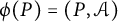 phi left parenthesis upper P right parenthesis equals left parenthesis upper P comma script upper A right parenthesis