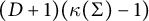 left parenthesis upper D plus 1 right parenthesis left parenthesis kappa left parenthesis upper Sigma right parenthesis minus 1 right parenthesis