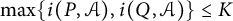 max Underscript i Endscripts left parenthesis upper P comma script upper A right parenthesis comma i left parenthesis upper Q comma script upper A right parenthesis right brace less than or equals upper K