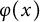 phi left parenthesis x right parenthesis